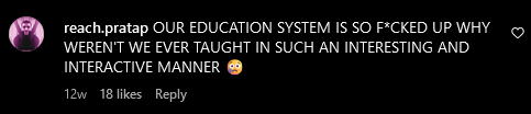 A comment on Instagram by user 'reach.pratap' saying 'OUR EDUCATION SYSTEM IS SO F*CKED UP WHY WEREN'T WE EVER TAUGHT IN SUCH AN INTERESTING AND INTERACTIVE MANNER' with a crying unhappy emoji.